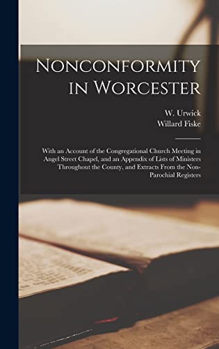 Stock image for Nonconformity in Worcester: With an Account of the Congregational Church Meeting in Angel Street Chapel, and an Appendix of Lists of Ministers Throughout the County, and Extracts From the Non-parochial Registers for sale by THE SAINT BOOKSTORE