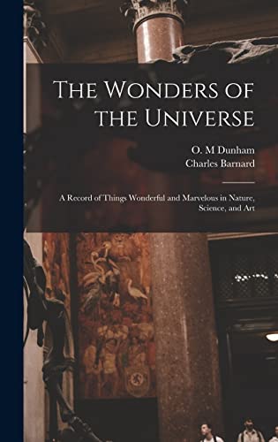 Imagen de archivo de The Wonders of the Universe : a Record of Things Wonderful and Marvelous in Nature; Science; and Art a la venta por Ria Christie Collections