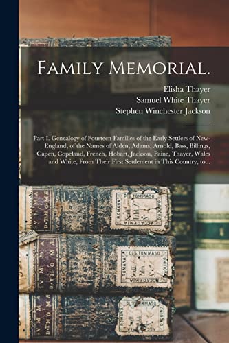 Beispielbild fr Family Memorial.: Part I. Genealogy of Fourteen Families of the Early Settlers of New-England, of the Names of Alden, Adams, Arnold, Bass, Billings, . and White, From Their First Settlement. zum Verkauf von Lucky's Textbooks