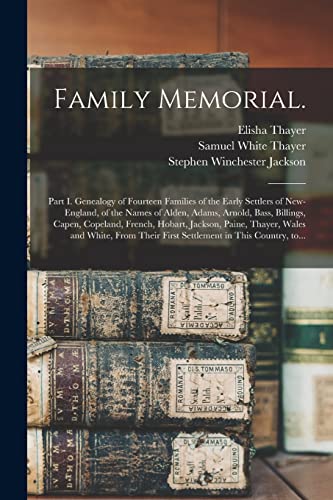 Stock image for Family Memorial.: Part I. Genealogy of Fourteen Families of the Early Settlers of New-England, of the Names of Alden, Adams, Arnold, Bass, Billings, . and White, From Their First Settlement. for sale by Lucky's Textbooks