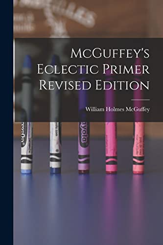 Beispielbild fr McGuffey's Eclectic Primer Revised Edition zum Verkauf von GreatBookPrices