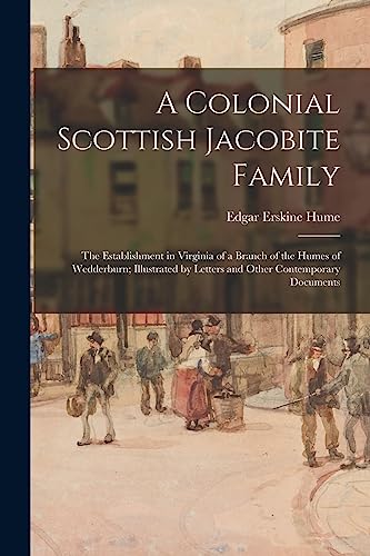 Stock image for A Colonial Scottish Jacobite Family; the Establishment in Virginia of a Branch of the Humes of Wedderburn; Illustrated by Letters and Other Contempora for sale by GreatBookPrices