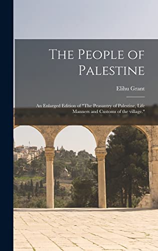 Stock image for The People of Palestine: an Enlarged Edition of "The Peasantry of Palestine, Life Manners and Customs of the Village." for sale by Lucky's Textbooks