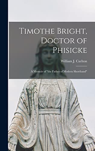 Imagen de archivo de Timothe Bright; Doctor of Phisicke : a Memoir of "the Father of Modern Shorthand" a la venta por Ria Christie Collections