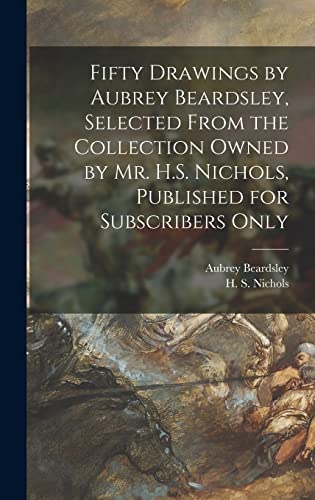 Beispielbild fr Fifty Drawings by Aubrey Beardsley, Selected From the Collection Owned by Mr. H.S. Nichols, Published for Subscribers Only zum Verkauf von Lucky's Textbooks