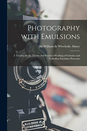 Stock image for Photography With Emulsions: a Treatise on the Theory and Practical Working of Gelatine and Collodion Emulsion Processes for sale by Ria Christie Collections