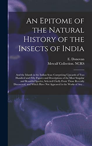 Stock image for An Epitome of the Natural History of the Insects of India : and the Islands in the Indian Seas: Comprising Upwards of Two Hundred and Fifty Figures and Descriptions of the Most Singular and Beautiful for sale by Ria Christie Collections