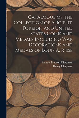 Imagen de archivo de Catalogue of the Collection of Ancient, Foreign and United States Coins and Medals Including War Decorations and Medals of Louis A. Risse a la venta por Lucky's Textbooks