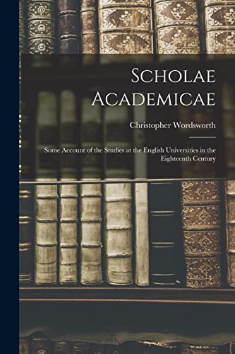 Stock image for Scholae Academicae: Some Account of the Studies at the English Universities in the Eighteenth Century for sale by Lucky's Textbooks