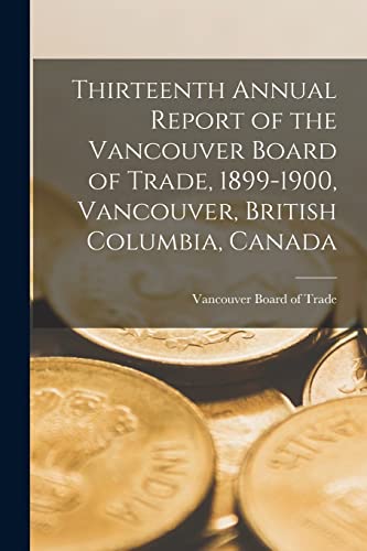 Stock image for Thirteenth Annual Report of the Vancouver Board of Trade, 1899-1900, Vancouver, British Columbia, Canada [microform] for sale by PBShop.store US