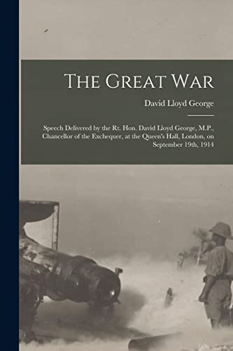 Stock image for The Great War [microform]: Speech Delivered by the Rt. Hon. David Lloyd George, M.P., Chancellor of the Exchequer, at the Queen's Hall, London, on September 19th, 1914 for sale by THE SAINT BOOKSTORE