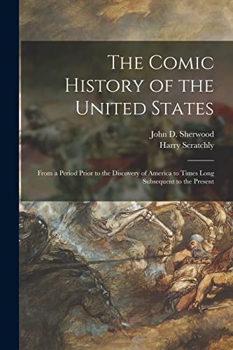 Stock image for The Comic History of the United States : From a Period Prior to the Discovery of America to Times Long Subsequent to the Present for sale by Ria Christie Collections