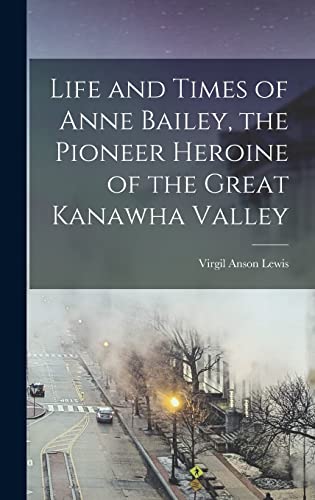 Stock image for Life And Times Of Anne Bailey, The Pioneer Heroine Of The Great Kanawha Valley for sale by GreatBookPrices