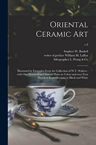 Stock image for Oriental Ceramic Art : Illustrated by Examples From the Collection of W.T. Walters : With One Hundred and Sixteen Plates in Colors and Over Four Hundred Reproductions in Black and White; v.9 for sale by Ria Christie Collections