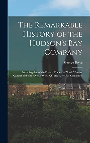 Beispielbild fr The Remarkable History of the Hudson's Bay Company [microform]: Including That of the French Traders of North-Western Canada and of the North-West, XY, and Astor Fur Companies zum Verkauf von Lucky's Textbooks