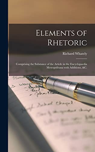 Stock image for Elements of Rhetoric: Comprising the Substance of the Article in the Encyclopaedia Metropolitana With Additions, &c. for sale by Lucky's Textbooks