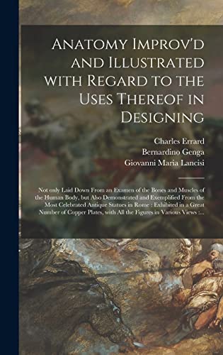 Beispielbild fr Anatomy Improv'd and Illustrated With Regard to the Uses Thereof in Designing: Not Only Laid Down From an Examen of the Bones and Muscles of the Human . Most Celebrated Antique Statues in Rome: . zum Verkauf von Lucky's Textbooks