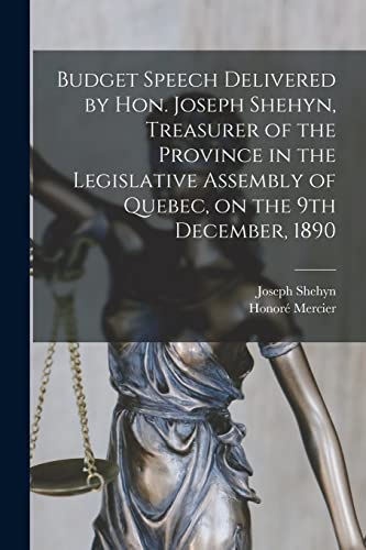 Stock image for Budget Speech Delivered by Hon. Joseph Shehyn, Treasurer of the Province in the Legislative Assembly of Quebec, on the 9th December, 1890 [microform] for sale by Lucky's Textbooks