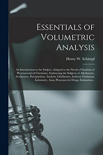 Imagen de archivo de Essentials of Volumetric Analysis; an Introduction to the Subject; Adapted to the Needs of Students of Pharmaceutical Chemistry; Embracing the Subjects of Alkalimetry; Acidimetry; Precipitation; Analy a la venta por Ria Christie Collections