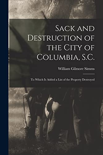 Stock image for Sack and Destruction of the City of Columbia, S.C.: to Which is Added a List of the Property Destroyed for sale by Lucky's Textbooks
