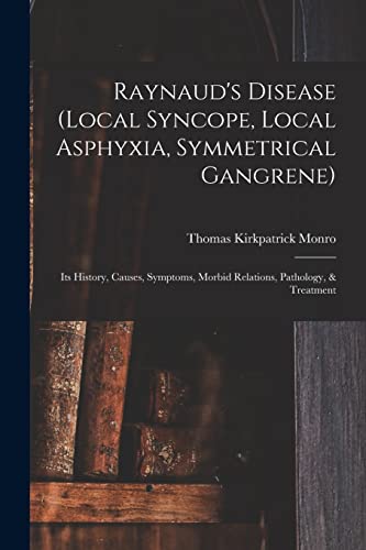 Stock image for Raynaud's Disease (local Syncope, Local Asphyxia, Symmetrical Gangrene): Its History, Causes, Symptoms, Morbid Relations, Pathology, & Treatment for sale by Lucky's Textbooks