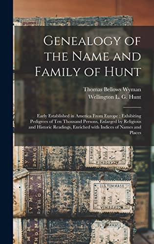 Stock image for Genealogy of the Name and Family of Hunt: Early Established in America From Europe: Exhibiting Pedigrees of Ten Thousand Persons, Enlarged by Religiou for sale by GreatBookPrices