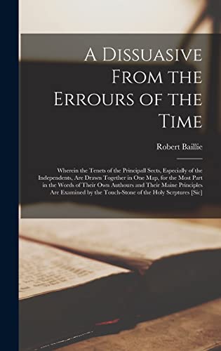 Stock image for A Dissuasive From the Errours of the Time: Wherein the Tenets of the Principall Sects, Especially of the Independents, Are Drawn Together in One Map, . Their Maine Principles Are Examined by The. for sale by Lucky's Textbooks