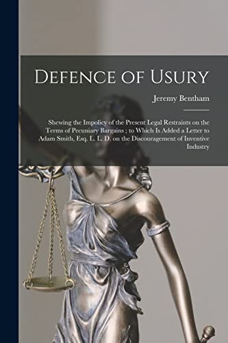 Beispielbild fr Defence of Usury: Shewing the Impolicy of the Present Legal Restraints on the Terms of Pecuniary Bargains; to Which is Added a Letter to Adam Smith, . on the Discouragement of Inventive Industry zum Verkauf von Lucky's Textbooks