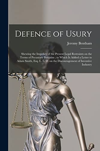 Stock image for Defence of Usury: Shewing the Impolicy of the Present Legal Restraints on the Terms of Pecuniary Bargains; to Which is Added a Letter to Adam Smith, . on the Discouragement of Inventive Industry for sale by Lucky's Textbooks