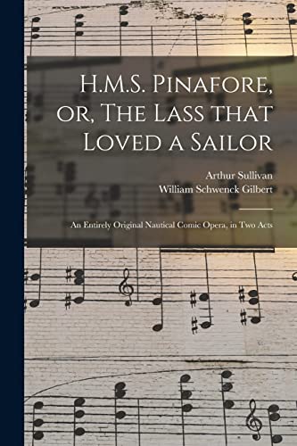 Stock image for H.M.S. Pinafore, or, The Lass That Loved a Sailor: an Entirely Original Nautical Comic Opera, in Two Acts for sale by THE SAINT BOOKSTORE