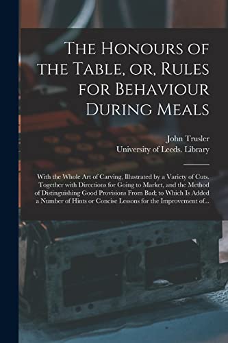 Stock image for The Honours of the Table, or, Rules for Behaviour During Meals: With the Whole Art of Carving, Illustrated by a Variety of Cuts. Together With . Provisions From Bad; to Which is Added. for sale by Lucky's Textbooks