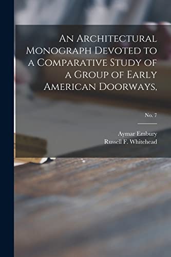 Imagen de archivo de An Architectural Monograph Devoted to a Comparative Study of a Group of Early American Doorways,; No. 7 a la venta por GreatBookPrices