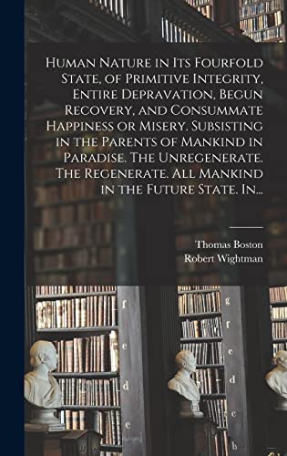 Beispielbild fr Human Nature in Its Fourfold State, of Primitive Integrity, Entire Depravation, Begun Recovery, and Consummate Happiness or Misery. Subsisting in the . All Mankind in the Future State. In. zum Verkauf von Lucky's Textbooks