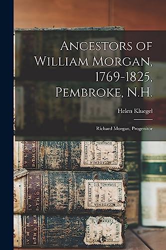 9781013651014: Ancestors of William Morgan, 1769-1825, Pembroke, N.H.; Richard Morgan, Progenitor