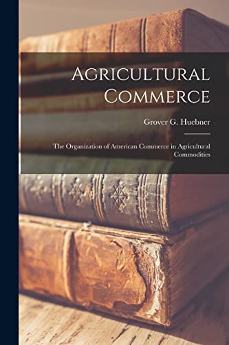Imagen de archivo de Agricultural Commerce [microform]; the Organization of American Commerce in Agricultural Commodities a la venta por Ria Christie Collections