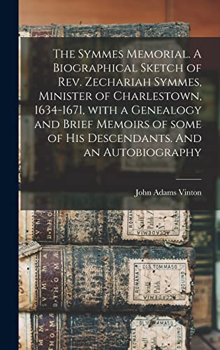 Stock image for The Symmes Memorial. A Biographical Sketch of Rev. Zechariah Symmes, Minister of Charlestown, 1634-1671, With a Genealogy and Brief Memoirs of Some of His Descendants. And an Autobiography for sale by Lucky's Textbooks