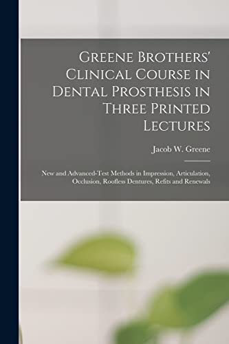 Beispielbild fr Greene Brothers' Clinical Course in Dental Prosthesis in Three Printed Lectures: New and Advanced-test Methods in Impression, Articulation, Occlusion, Roofless Dentures, Refits and Renewals zum Verkauf von Lucky's Textbooks