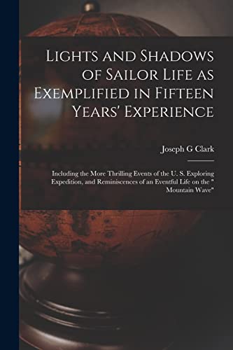 Stock image for Lights and Shadows of Sailor Life as Exemplified in Fifteen Years' Experience [microform]: Including the More Thrilling Events of the U. S. Exploring . of an Eventful Life on the " Mountain Wave" for sale by Lucky's Textbooks