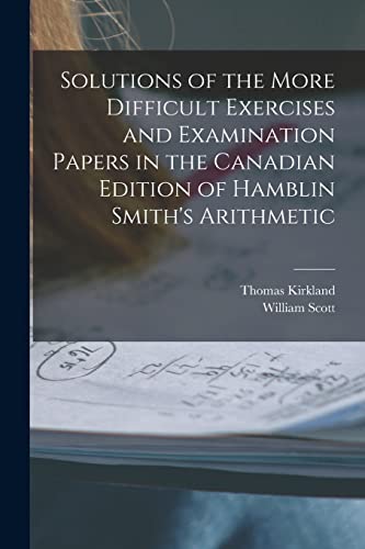 9781013666070: Solutions of the More Difficult Exercises and Examination Papers in the Canadian Edition of Hamblin Smith's Arithmetic [microform]