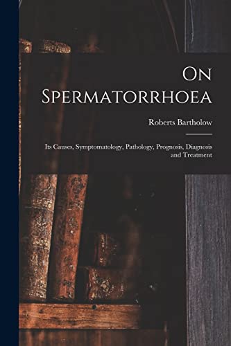 Imagen de archivo de On Spermatorrhoea: Its Causes, Symptomatology, Pathology, Prognosis, Diagnosis and Treatment a la venta por Lucky's Textbooks