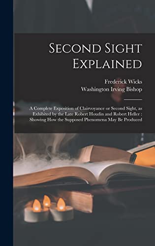 Beispielbild fr Second Sight Explained: a Complete Exposition of Clairvoyance or Second Sight, as Exhibited by the Late Robert Houdin and Robert Heller: Showing How the Supposed Phenomena May Be Produced zum Verkauf von Lucky's Textbooks