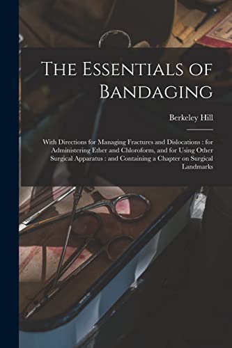 Beispielbild fr The Essentials of Bandaging: With Directions for Managing Fractures and Dislocations: for Administering Ether and Chloroform, and for Using Other . Containing a Chapter on Surgical Landmarks zum Verkauf von Lucky's Textbooks