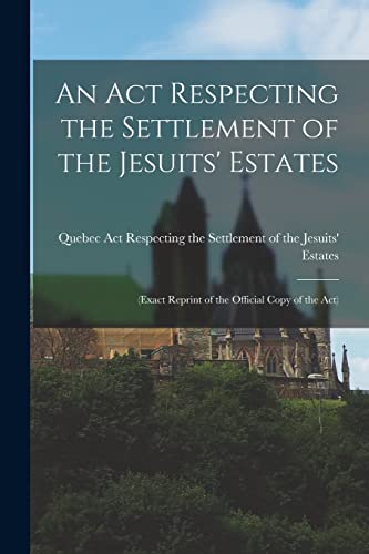 Imagen de archivo de An Act Respecting the Settlement of the Jesuits' Estates [microform] a la venta por PBShop.store US