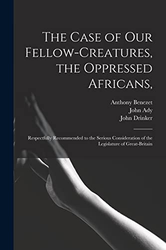 Beispielbild fr The Case of Our Fellow-creatures, the Oppressed Africans, : Respectfully Recommended to the Serious Consideration of the Legislature of Great-Britain zum Verkauf von GreatBookPrices
