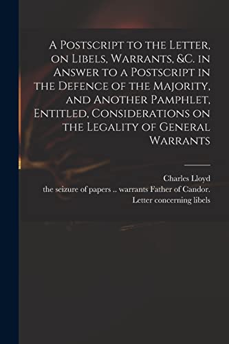 Stock image for A Postscript to the Letter, on Libels, Warrants, andc. in Answer to a Postscript in the Defence of the Majority, and Another Pamphlet, Entitled, Considerations on the Legality of General Warrants for sale by PBShop.store US
