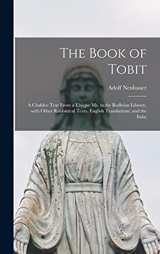 Imagen de archivo de The Book Of Tobit; A Chaldee Text From A Unique Ms. In The Bodleian Library, With Other Rabbinical Texts, English Translations, And The Itala; a la venta por GreatBookPrices