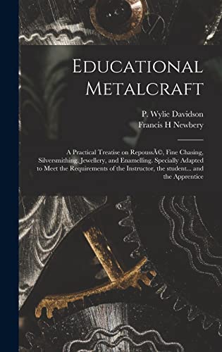 Stock image for Educational Metalcraft; a Practical Treatise on Repouss(c), Fine Chasing, Silversmithing, Jewellery, and Enamelling. Specially Adapted to Meet the . Instructor, the Student. and the Apprentice for sale by Lucky's Textbooks