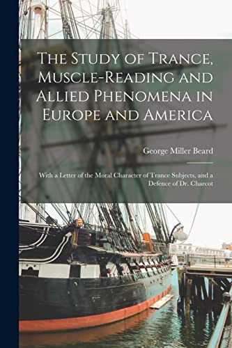 Stock image for The Study of Trance, Muscle-reading and Allied Phenomena in Europe and America : With a Letter of the Moral Character of Trance Subjects, and a Defenc for sale by GreatBookPrices