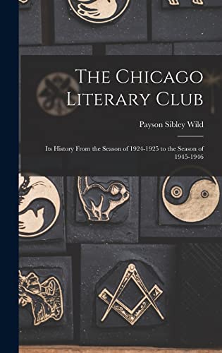 Imagen de archivo de The Chicago Literary Club: Its History From the Season of 1924-1925 to the Season of 1945-1946 a la venta por Lucky's Textbooks