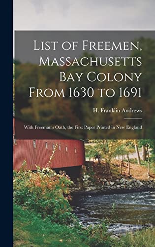 Stock image for List of Freemen; Massachusetts Bay Colony From 1630 to 1691 : With Freeman's Oath; the First Paper Printed in New England for sale by Ria Christie Collections